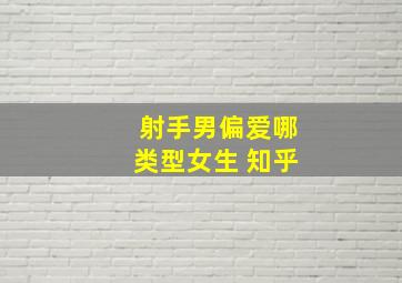 射手男偏爱哪类型女生 知乎